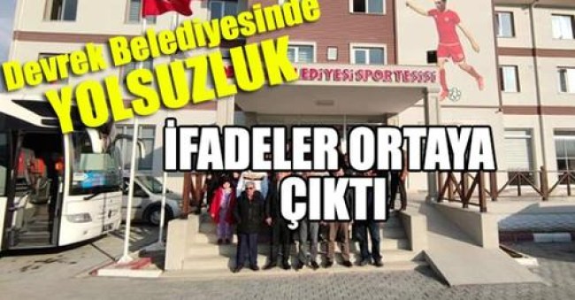 Devrek Belediyesinde yolsuzluk ifadelere yansıdı