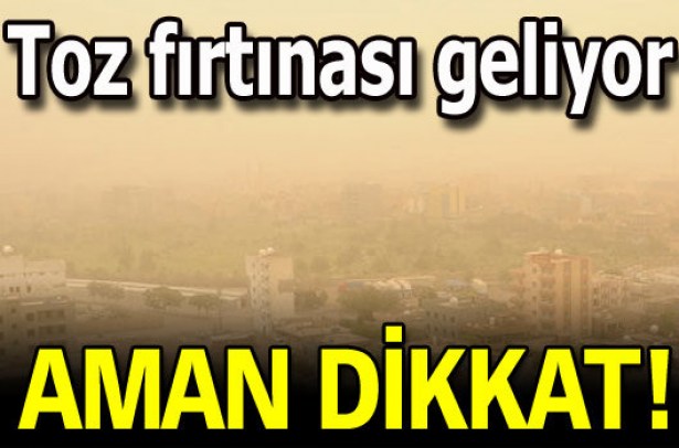 Dikkat! Toz fırtınası geliyor