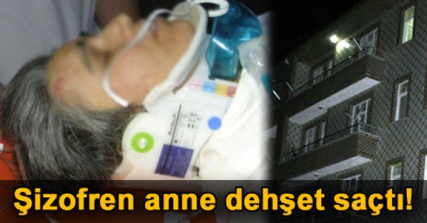 Şizofren anne dehşet saçtı!