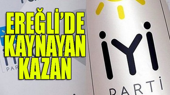 İYİ Parti Kdz.Ereğli'de kaynıyor