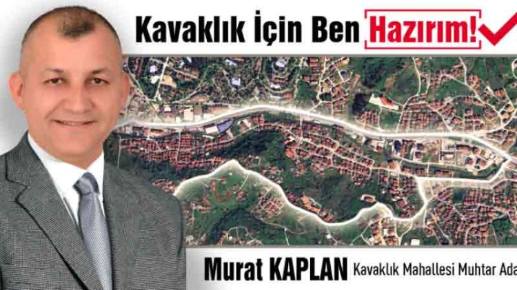 Murat Kaplan Kavaklık mahallesinden muhtar adayı olduğunu açıkladı