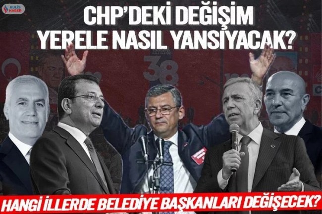 CHP'de hangi illerde belediye başkanları değişecek?