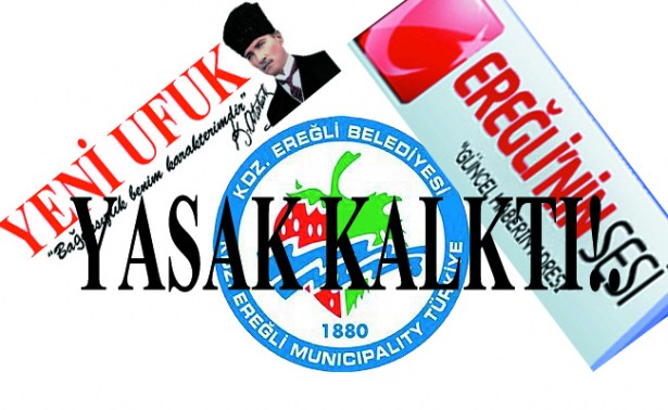 YENİ UFUK VE EREĞLİ'NİN SESİ'NİN BELEDİYE YASAĞI KALKTI!..