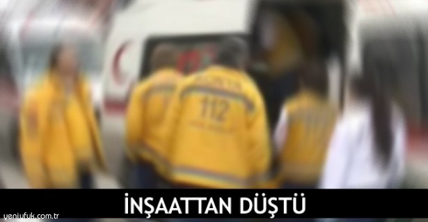 İNŞAATTAN DÜŞEN İŞÇİ AĞIR YARALANDI