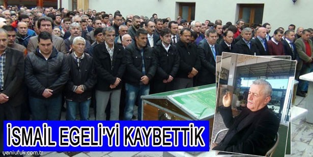 İSMAİL EGELİ'Yİ KAYBETTİK...