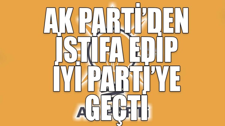 AK Parti Meclis üyesi İYİ Parti'nin listesinde