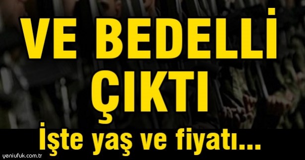 BEDELLİ ASKERLİK ÇIKTI! İŞTE YAŞ VE ÜCRETİ