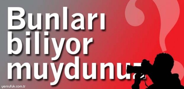 BUNLARI BİLİYORMUYDUNUZ?