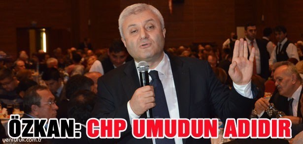 ÖZKAN: "CHP UMUDUN ADIDIR"