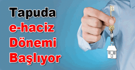 TAPUDA E-HACİZ DÖNEMİ BAŞLIYOR..