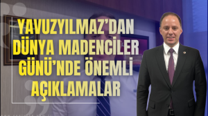 Yavuzyılmazdan Dünya Madenciler Gününde Önemli Açıklamalar