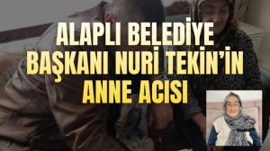 Alaplı Belediye Başkanı Nuri Tekinin Anne Acısı